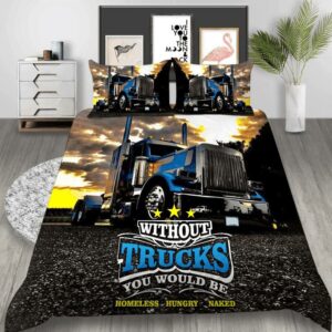 Trucker Bedding Set Without Trucks You Would Be Homeless Hungry